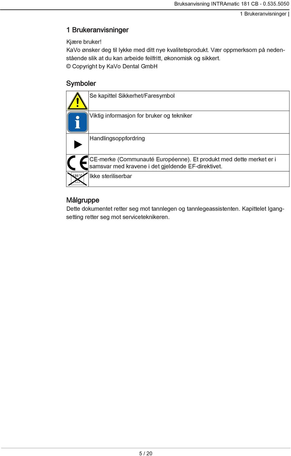 Copyright by KaVo Dental GmbH Symboler Se kapittel Sikkerhet/Faresymbol Viktig informasjon for bruker og tekniker Handlingsoppfordring CE-merke