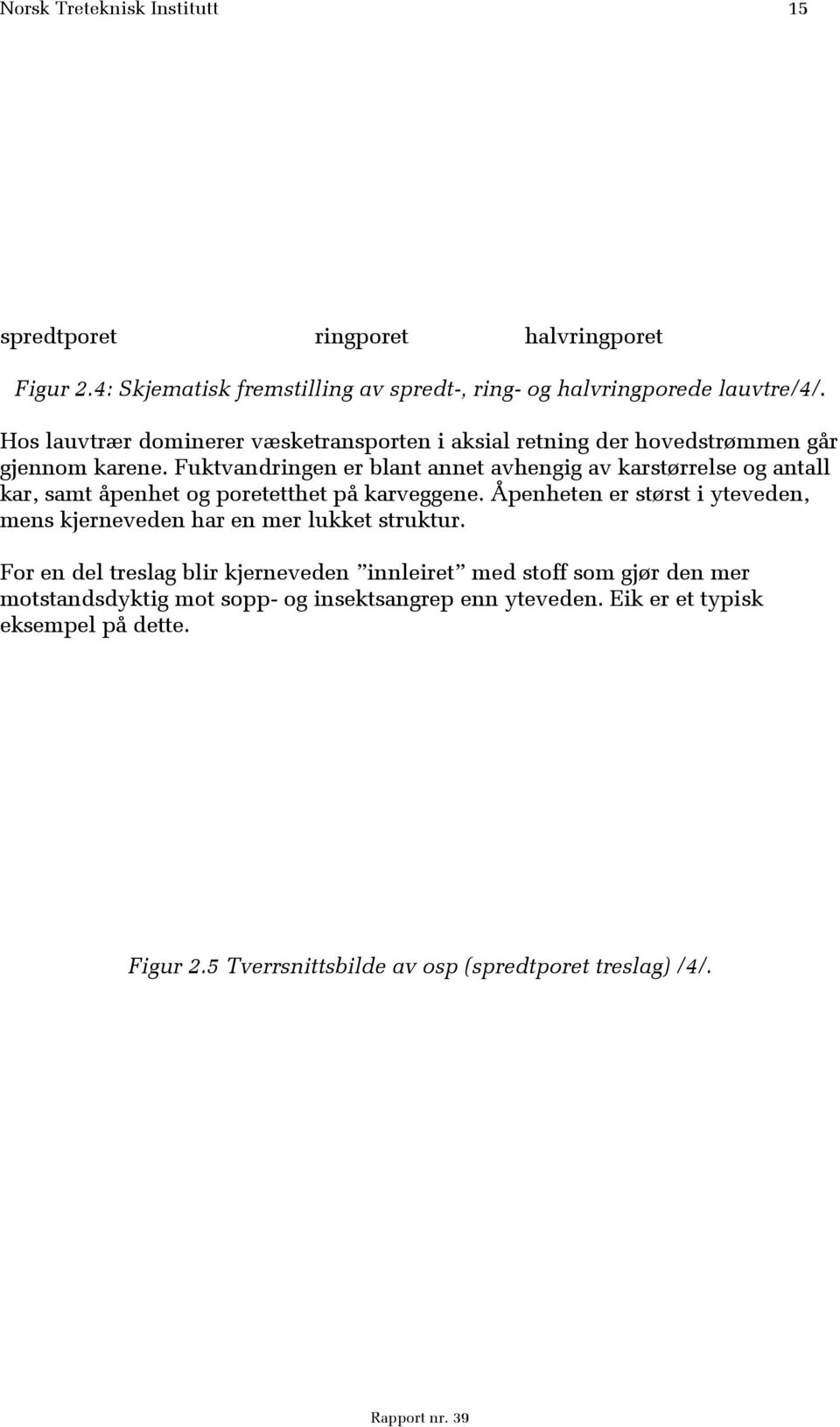 Fuktvandringen er blant annet avhengig av karstørrelse og antall kar, samt åpenhet og poretetthet på karveggene.