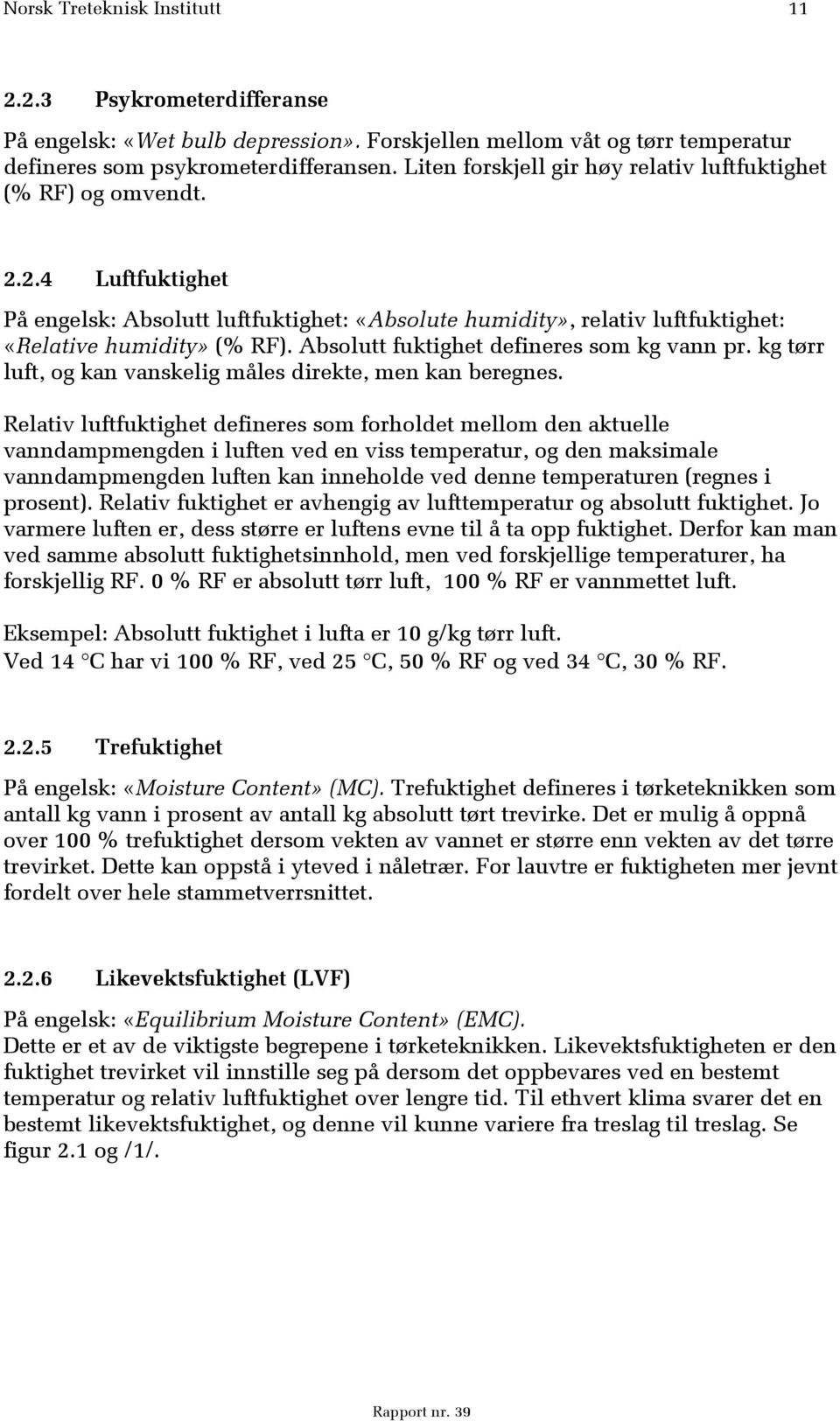 Absolutt fuktighet defineres som kg vann pr. kg tørr luft, og kan vanskelig måles direkte, men kan beregnes.