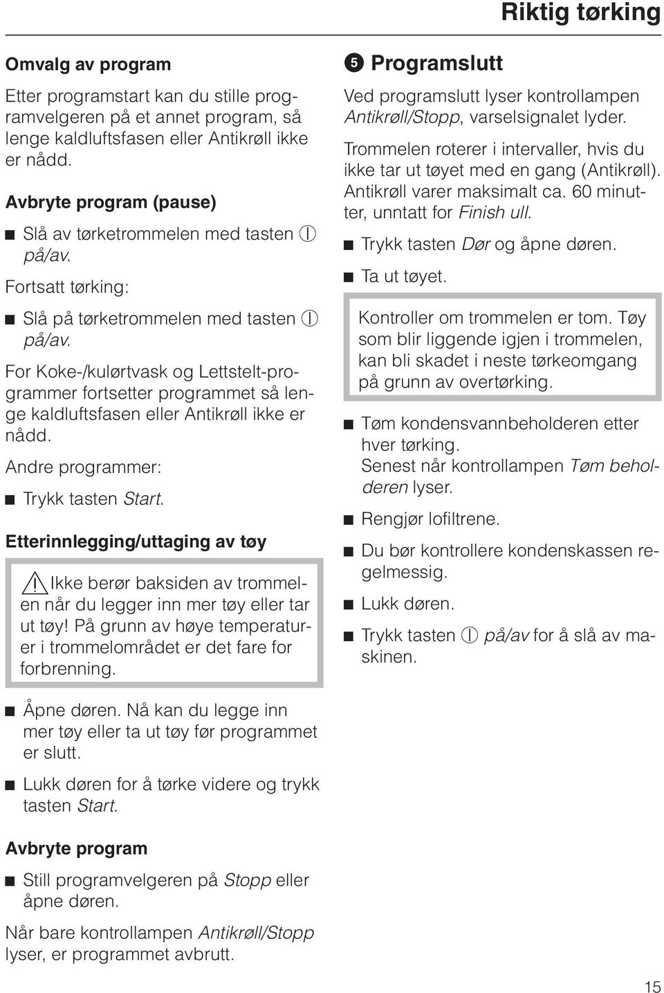 For Koke-/kulørtvask og Lettstelt-programmer fortsetter programmet så lenge kaldluftsfasen eller Antikrøll ikke er nådd. Andre programmer: ^ Trykk tasten Start.