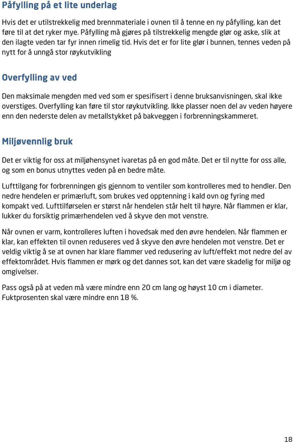 Hvis det er for lite glør i bunnen, tennes veden på nytt for å unngå stor røykutvikling Overfylling av ved Den maksimale mengden med ved som er spesifisert i denne bruksanvisningen, skal ikke