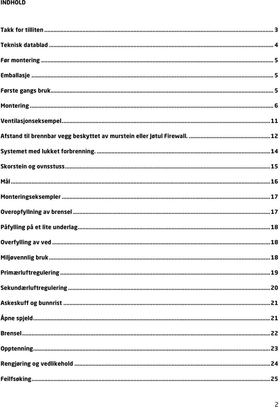 .. 16 Monteringseksempler... 17 Overopfyllning av brensel... 17 Påfylling på et lite underlag... 18 Overfylling av ved... 18 Miljøvennlig bruk.