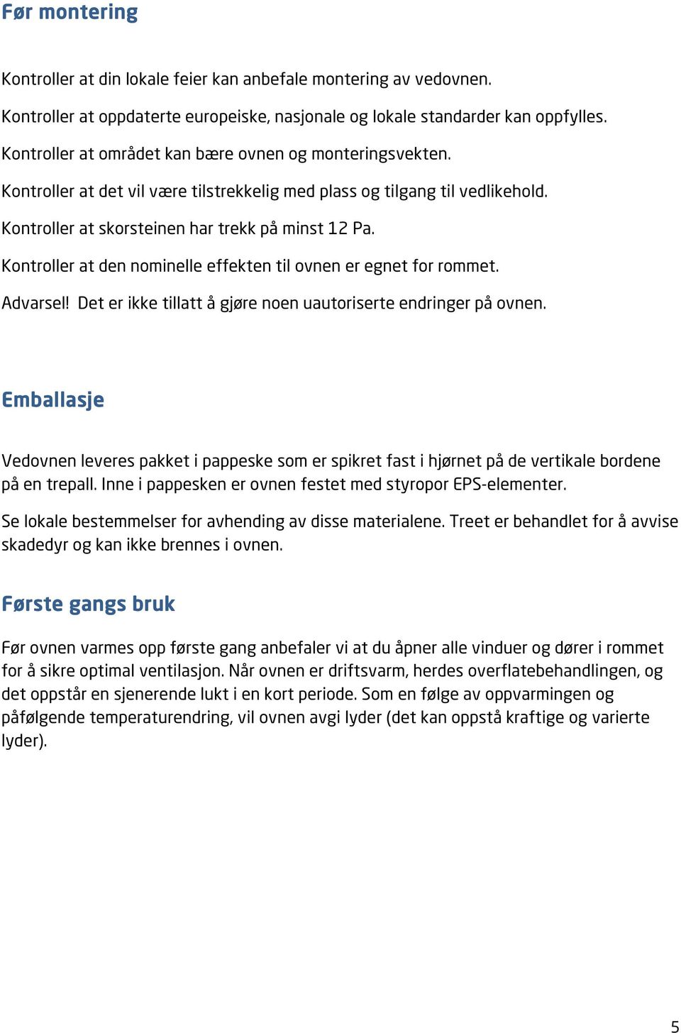 Kontroller at den nominelle effekten til ovnen er egnet for rommet. Advarsel! Det er ikke tillatt å gjøre noen uautoriserte endringer på ovnen.