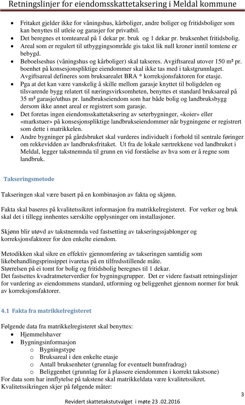 Avgiftsareal utover 150 m² pr. boenhet på konsesjonspliktige eiendommer skal ikke tas med i takstgrunnlaget. Avgiftsareal defineres som bruksarealet BRA * korreksjonsfaktoren for etasje.