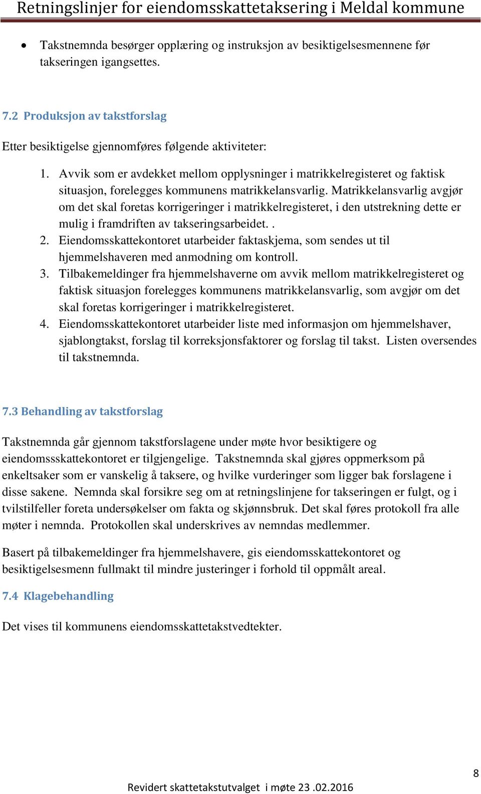 Matrikkelansvarlig avgjør om det skal foretas korrigeringer i matrikkelregisteret, i den utstrekning dette er mulig i framdriften av takseringsarbeidet.. 2.