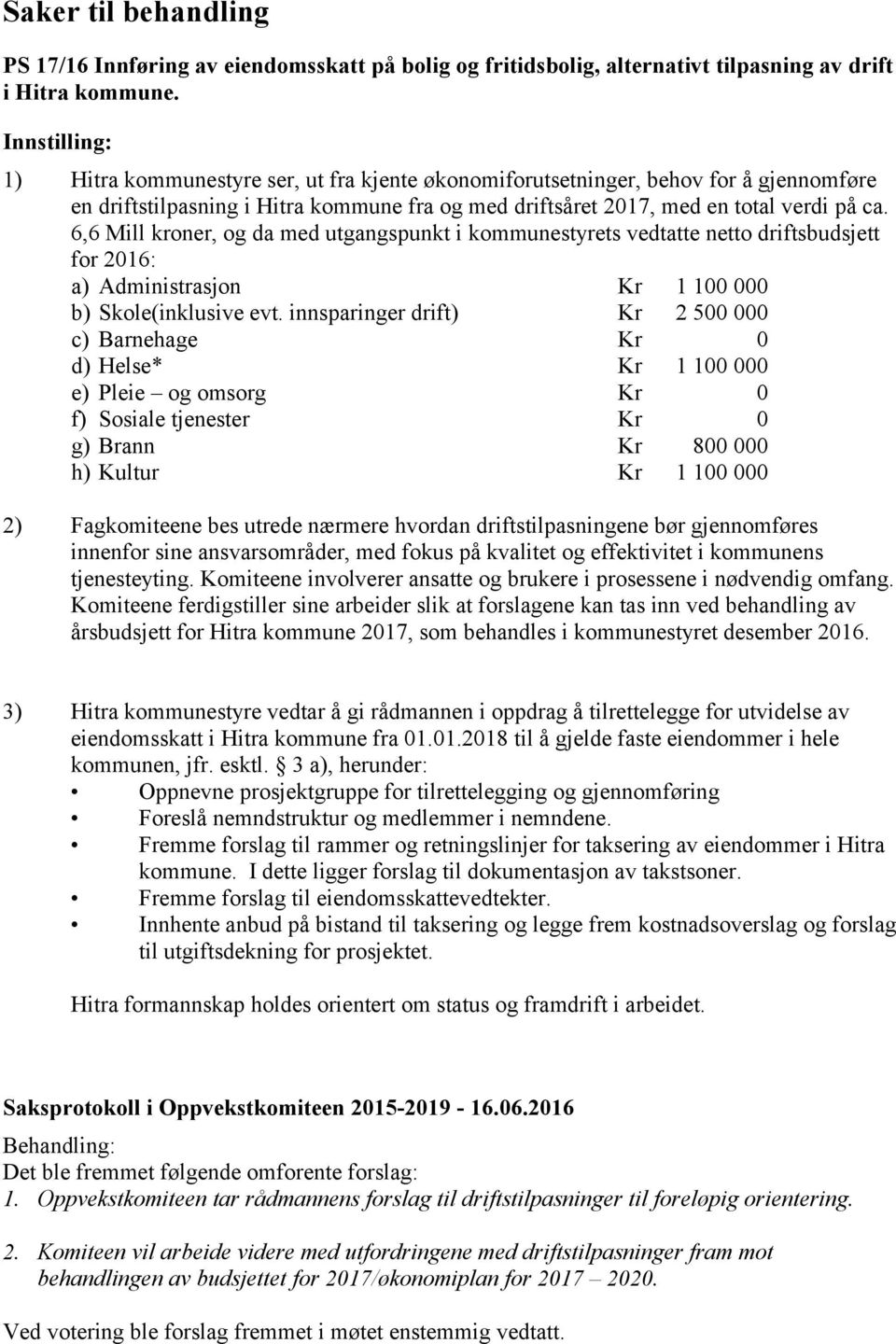 6,6 Mill kroner, og da med utgangspunkt i kommunestyrets vedtatte netto driftsbudsjett for 2016: a) Administrasjon Kr 1 100 000 b) Skole(inklusive evt.