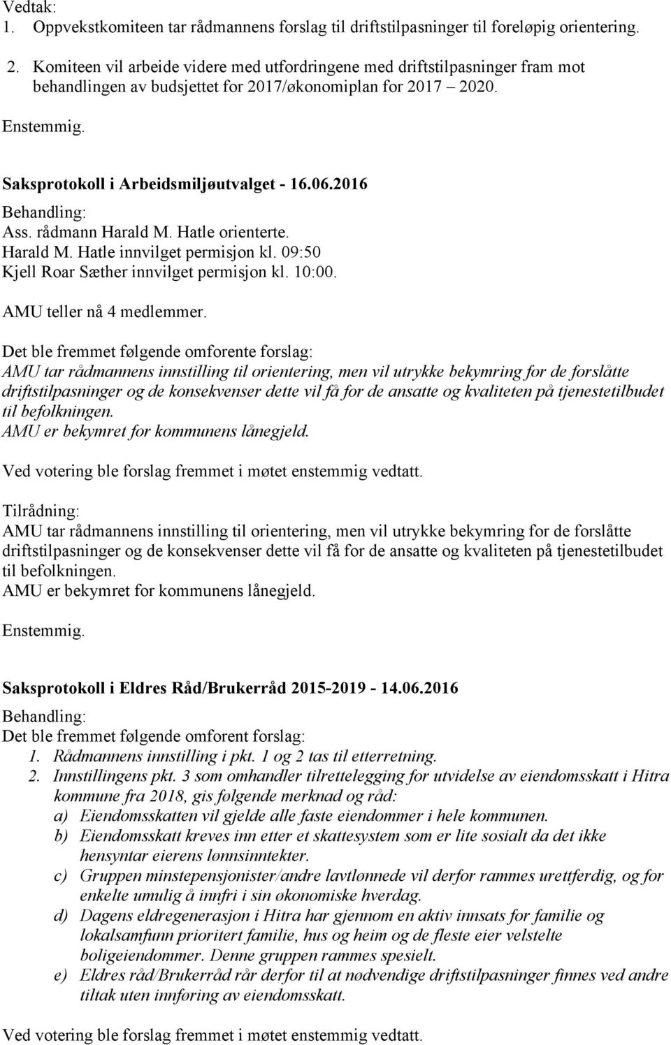rådmann Harald M. Hatle orienterte. Harald M. Hatle innvilget permisjon kl. 09:50 Kjell Roar Sæther innvilget permisjon kl. 10:00. AMU teller nå 4 medlemmer.