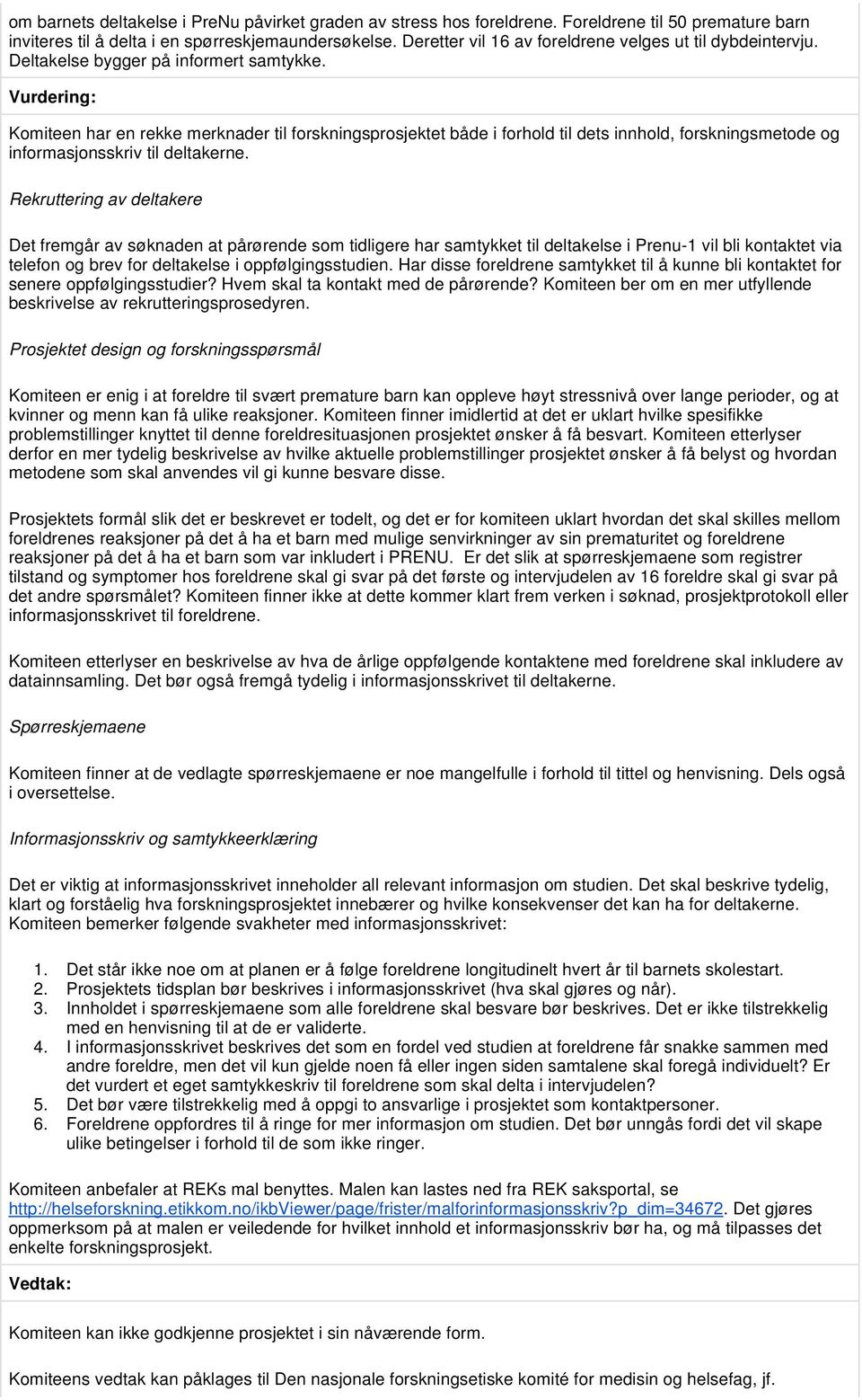 Komiteen har en rekke merknader til forskningsprosjektet både i forhold til dets innhold, forskningsmetode og informasjonsskriv til deltakerne.