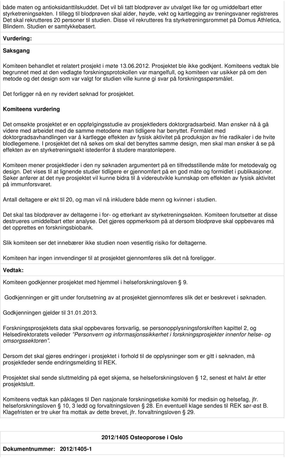 Disse vil rekrutteres fra styrketreningsrommet på Domus Athletica, Blindern. Studien er samtykkebasert. Saksgang Komiteen behandlet et relatert prosjekt i møte 13.06.2012.