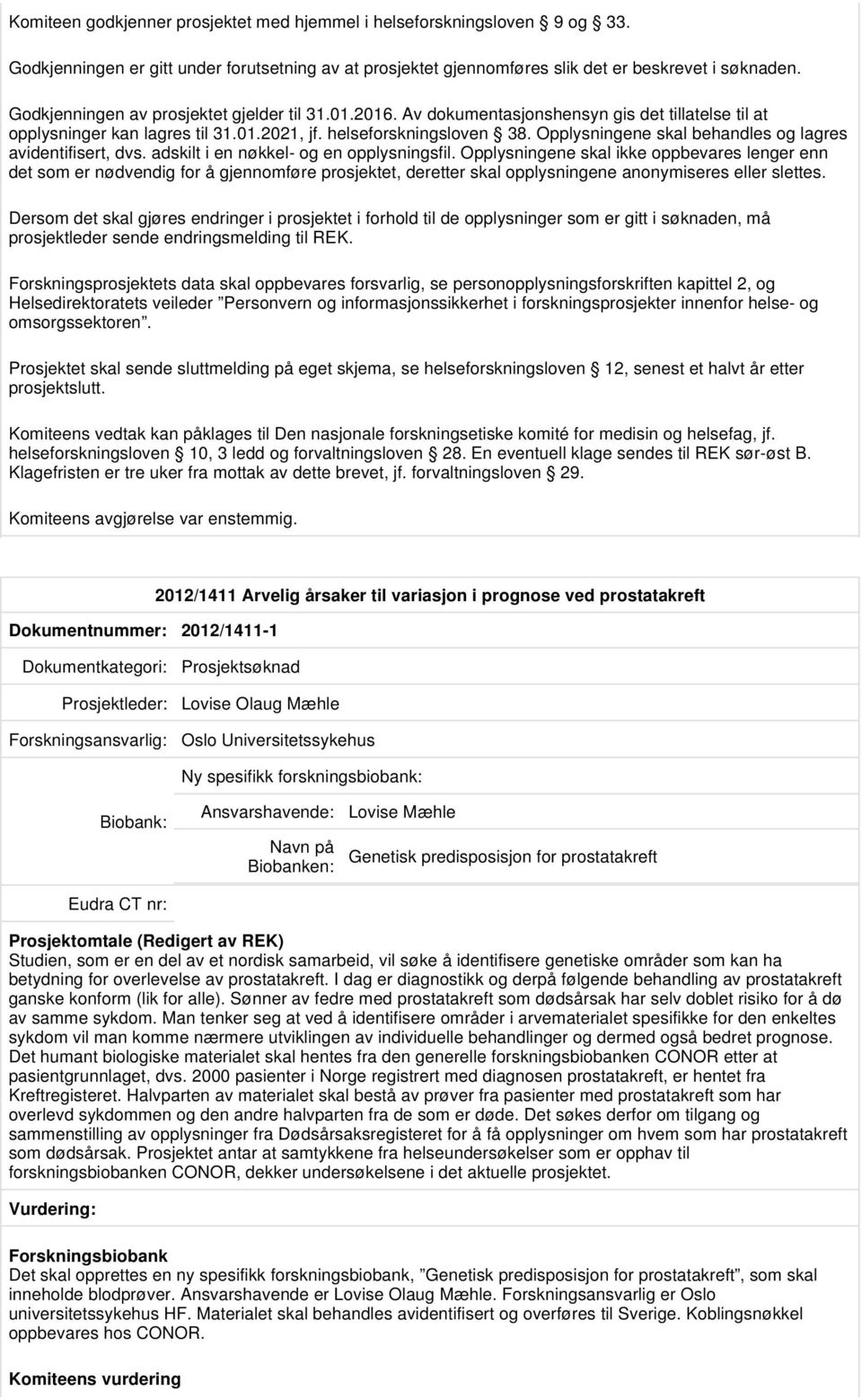 Opplysningene skal behandles og lagres avidentifisert, dvs. adskilt i en nøkkel- og en opplysningsfil.