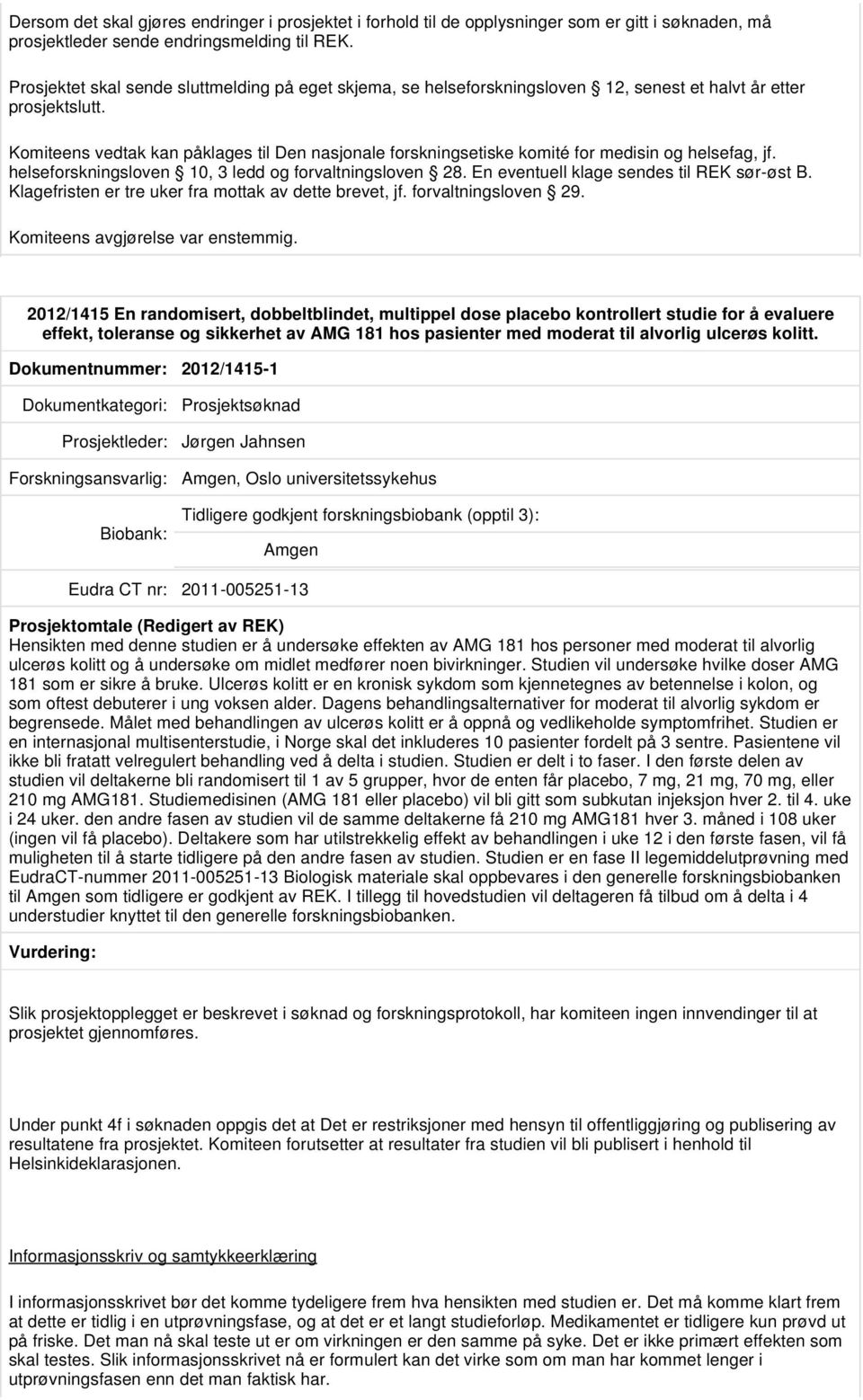 Komiteens vedtak kan påklages til Den nasjonale forskningsetiske komité for medisin og helsefag, jf. Klagefristen er tre uker fra mottak av dette brevet, jf. forvaltningsloven 29.