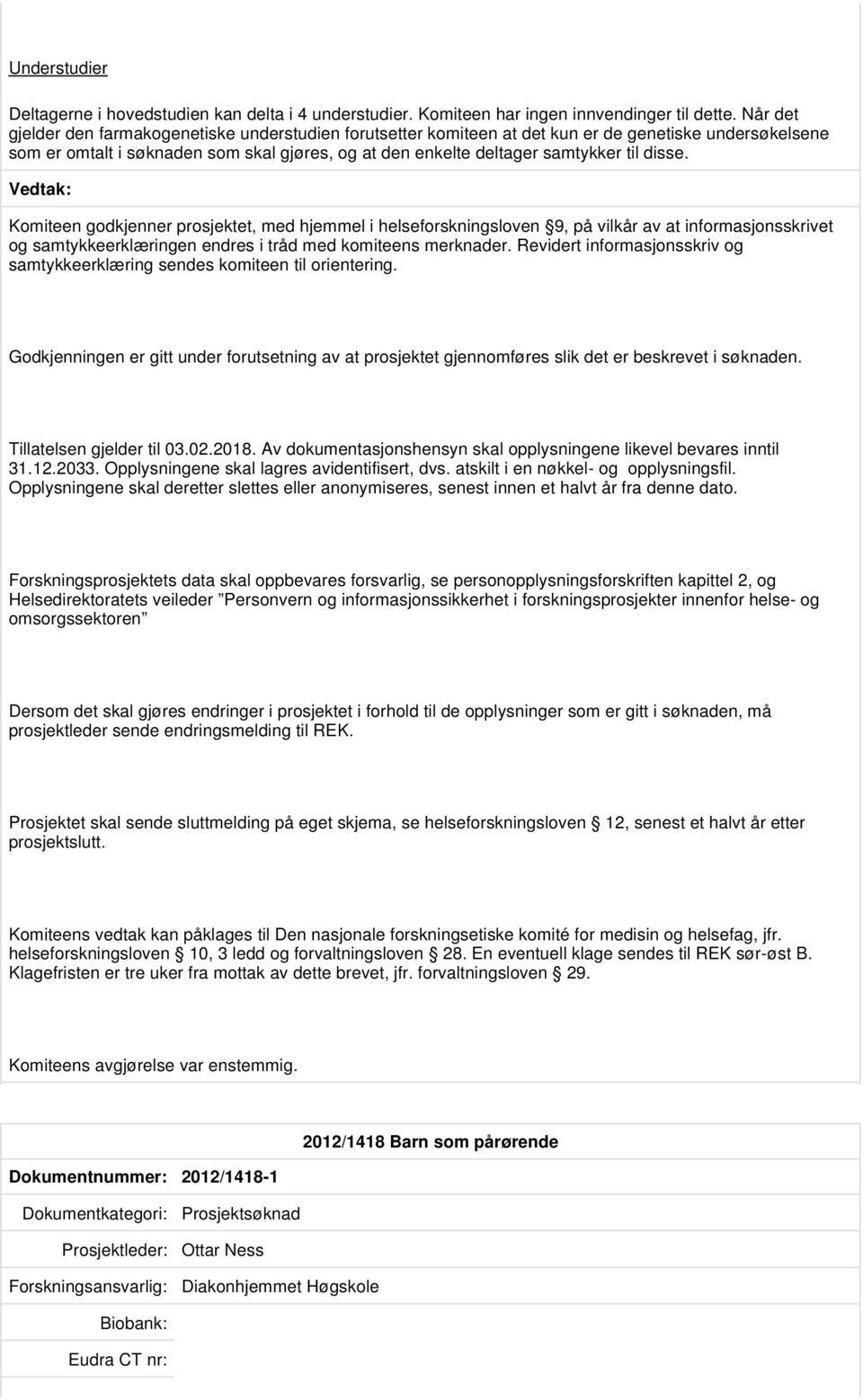 disse. Komiteen godkjenner prosjektet, med hjemmel i helseforskningsloven 9, på vilkår av at informasjonsskrivet og samtykkeerklæringen endres i tråd med komiteens merknader.