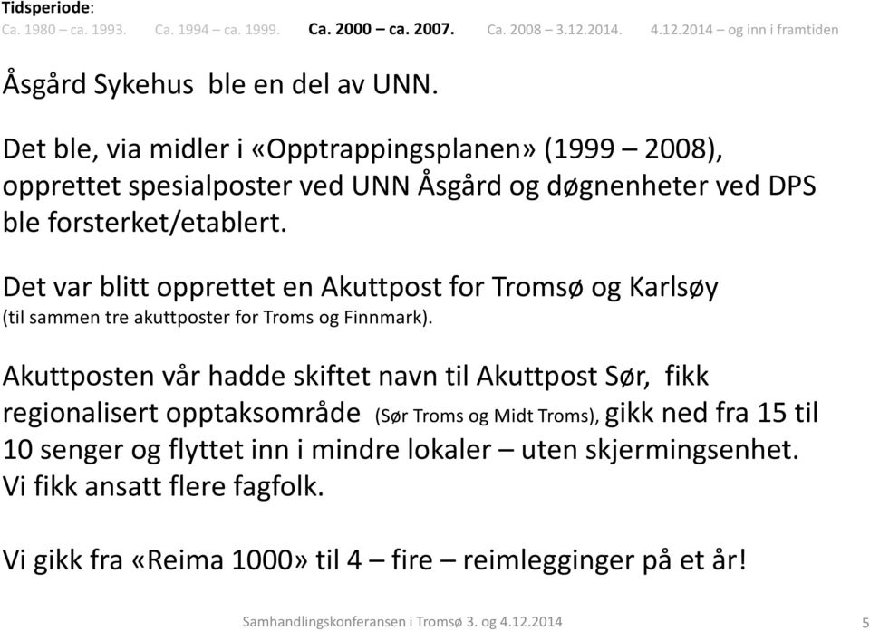 Det var blitt opprettet en Akuttpost for Tromsø og Karlsøy (til sammen tre akuttposter for Troms og Finnmark).