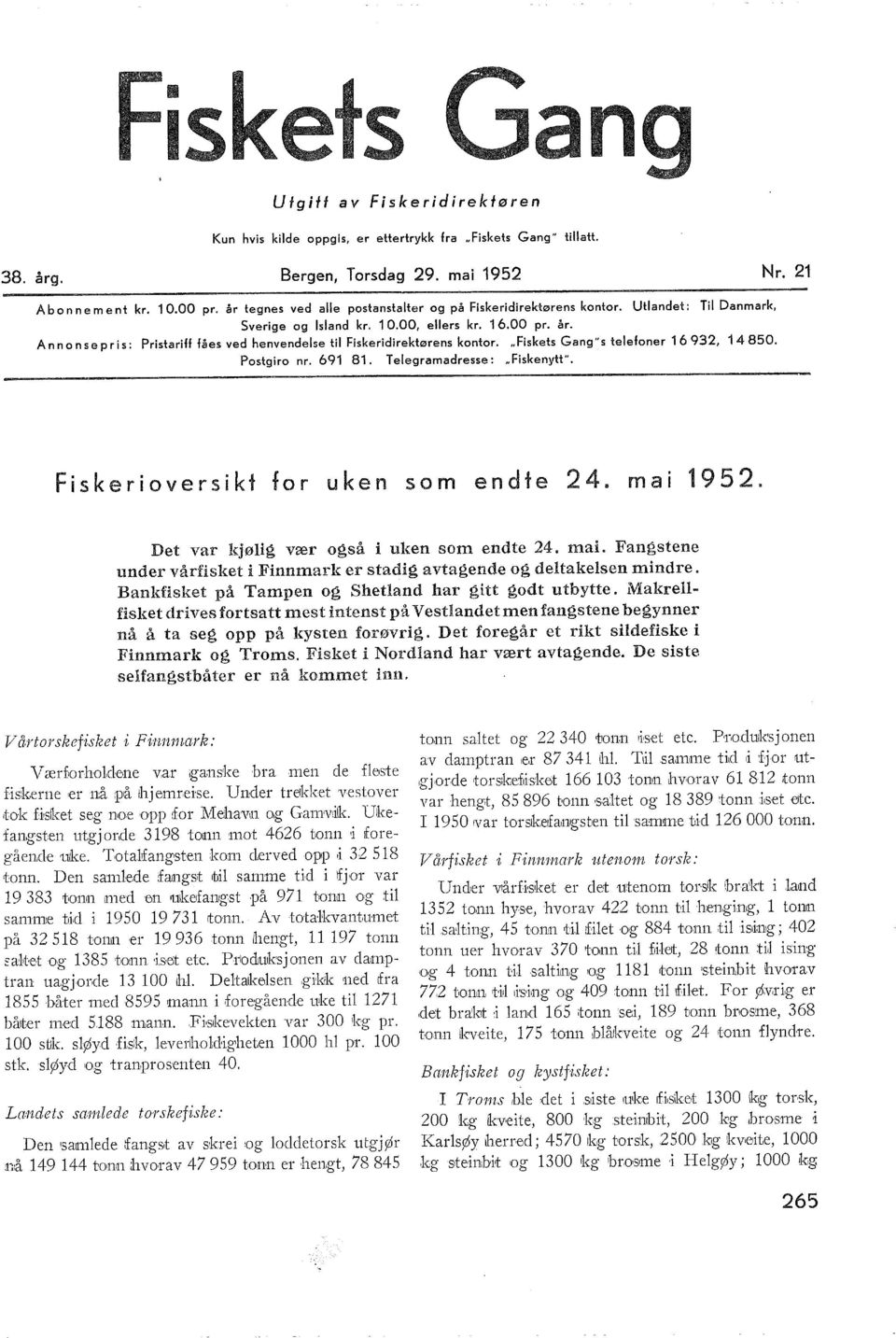 Annonsepris: Pristariff fåes ved henvendese ti Fiskeridirektørens kontor... Fiskets Gang"s teefoner 69, 4850. Postgiro nr. 69 8. Teegramadresse:.. Fiskenytt". Fiskerioversikt for uken som endte 4.