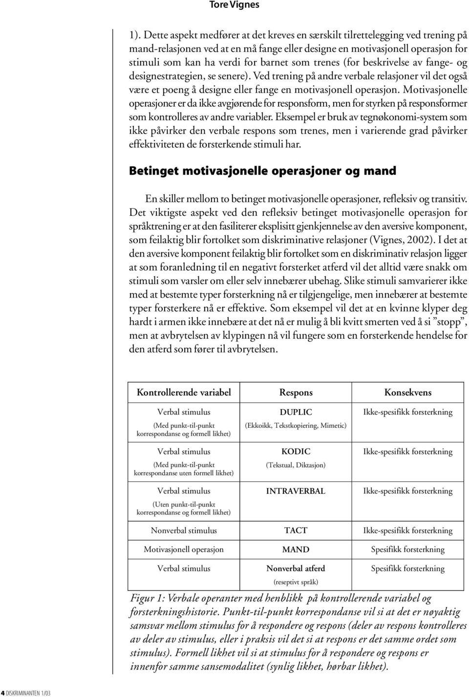 trenes (for beskrivelse av fange- og designestrategien, se senere). Ved trening på andre verbale relasjoner vil det også være et poeng å designe eller fange en motivasjonell operasjon.