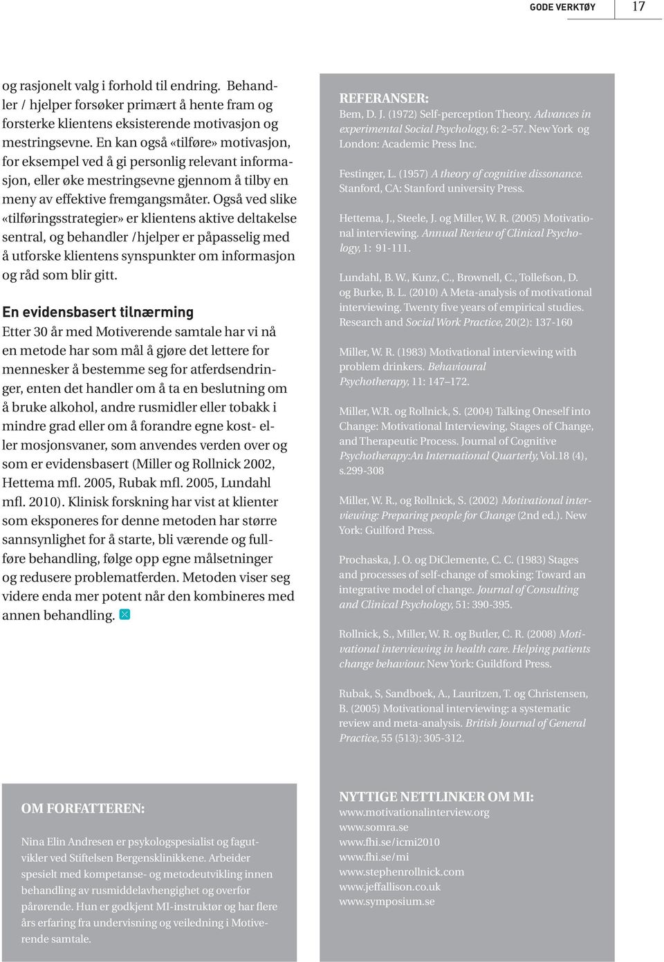 Også ved slike «tilføringsstrategier» er klientens aktive deltakelse sentral, og behandler /hjelper er påpasselig med å utforske klientens synspunkter om informasjon og råd som blir gitt.