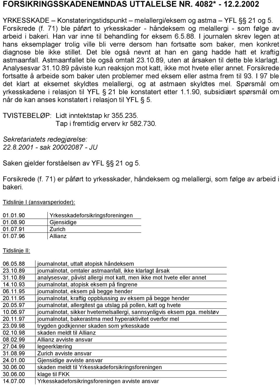 I journalen skrev legen at hans eksemplager trolig ville bli verre dersom han fortsatte som baker, men konkret diagnose ble ikke stillet.