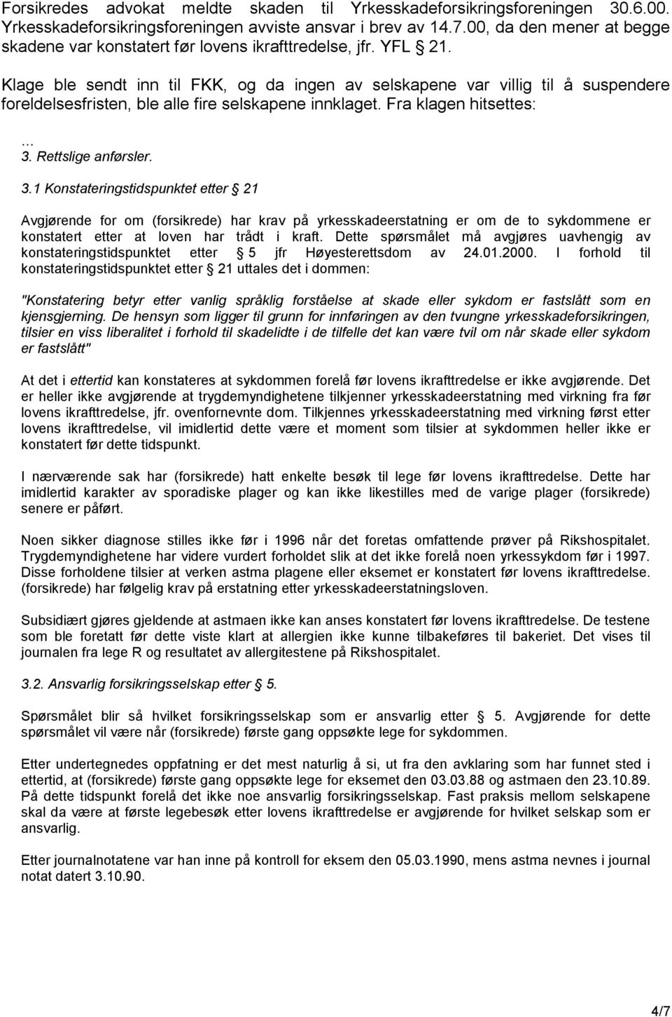 Klage ble sendt inn til FKK, og da ingen av selskapene var villig til å suspendere foreldelsesfristen, ble alle fire selskapene innklaget. Fra klagen hitsettes: 3.