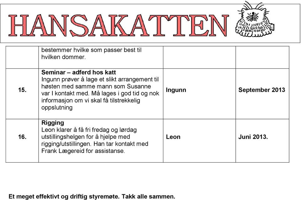 Må lages i god tid og nok informasjon om vi skal få tilstrekkelig oppslutning Rigging Leon klarer å få fri fredag og