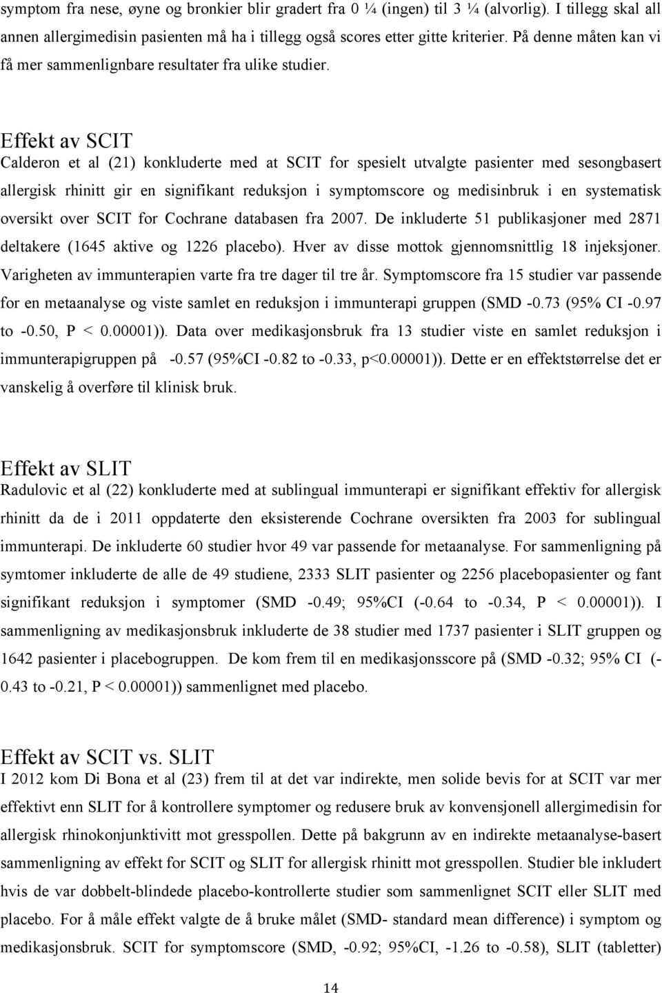 Effekt av SCIT Calderon et al (21) konkluderte med at SCIT for spesielt utvalgte pasienter med sesongbasert allergisk rhinitt gir en signifikant reduksjon i symptomscore og medisinbruk i en