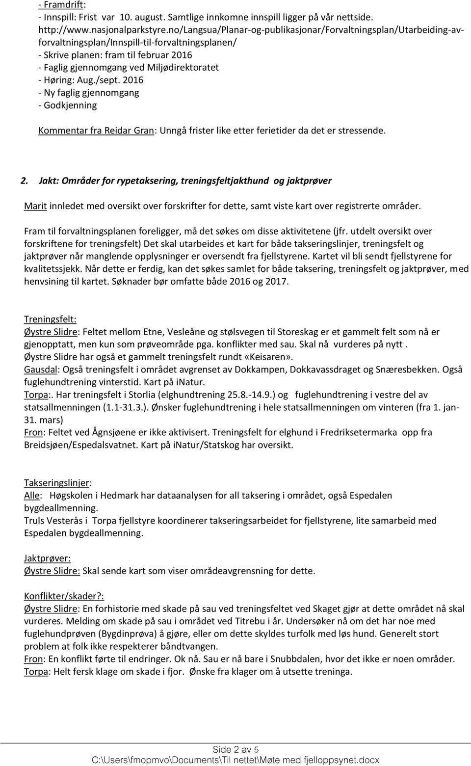 Høring: Aug./sept. 2016 - Ny faglig gjennomgang - Godkjenning Kommentar fra Reidar Gran: Unngå frister like etter ferietider da det er stressende. 2. Jakt: Områder for rypetaksering, treningsfeltjakthund og jaktprøver Marit innledet med oversikt over forskrifter for dette, samt viste kart over registrerte områder.