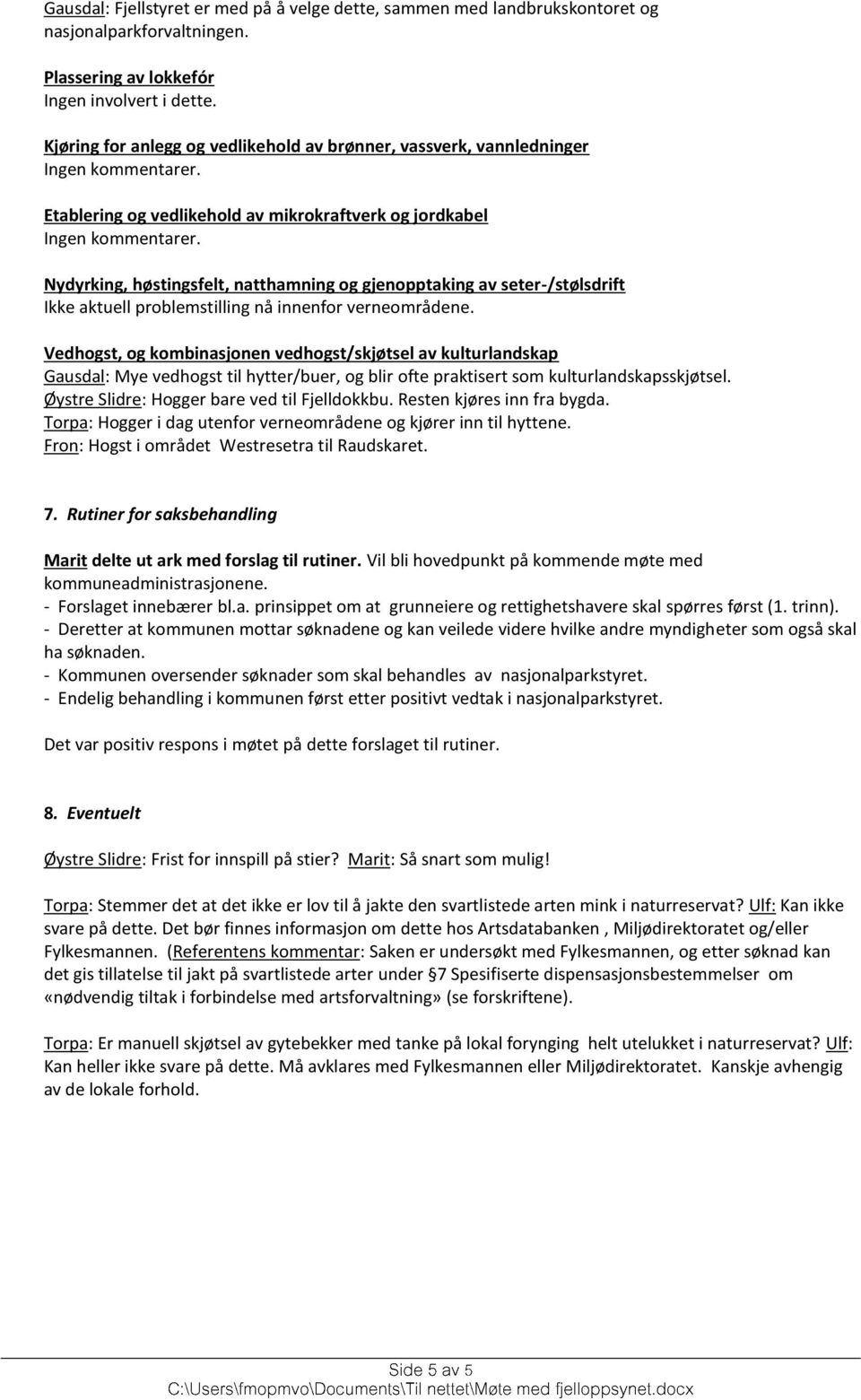 Nydyrking, høstingsfelt, natthamning og gjenopptaking av seter-/stølsdrift Ikke aktuell problemstilling nå innenfor verneområdene.