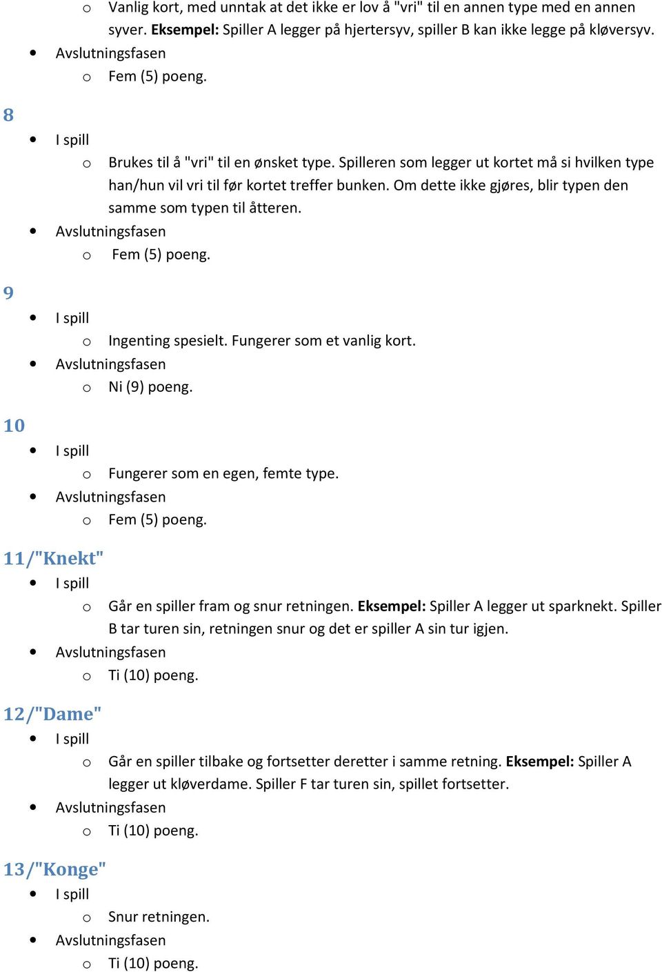 Om dette ikke gjøres, blir typen den samme som typen til åtteren. o Ingenting spesielt. Fungerer som et vanlig kort. o Ni (9) poeng. 10 o Fungerer som en egen, femte type.