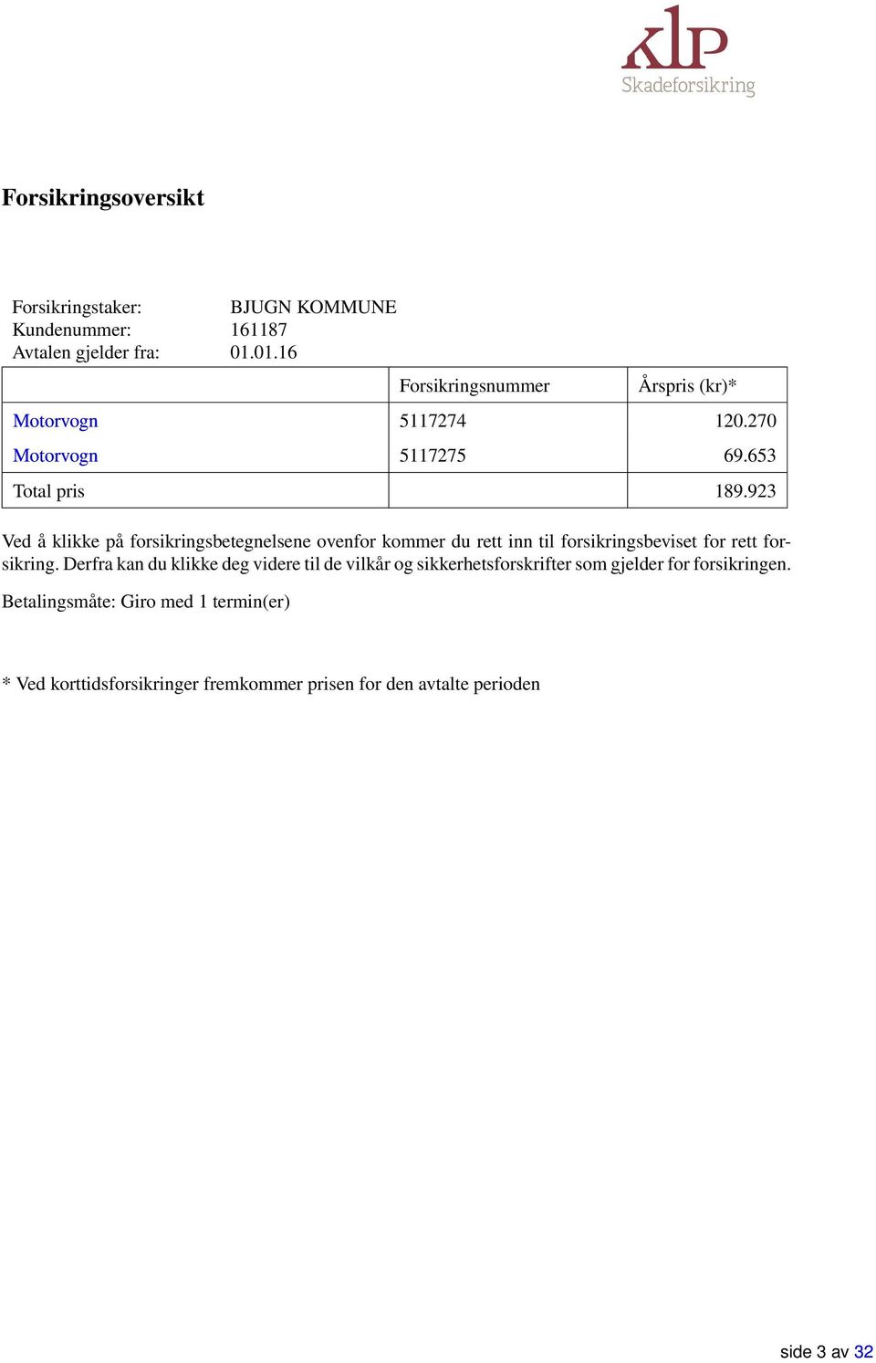 923 Ved å klikke på forsikringsbetegnelsene ovenfor kommer du rett inn til forsikringsbeviset for rett forsikring.