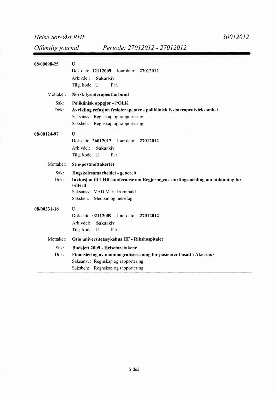 rapportering Regnskap og rapportering 08/00124-97 Mottaker: Se e-postmottaker(e) Sak: Høgskolesamarbeidet - generelt Dok: Invitasjon til UHR-konferanse om Regjeringens