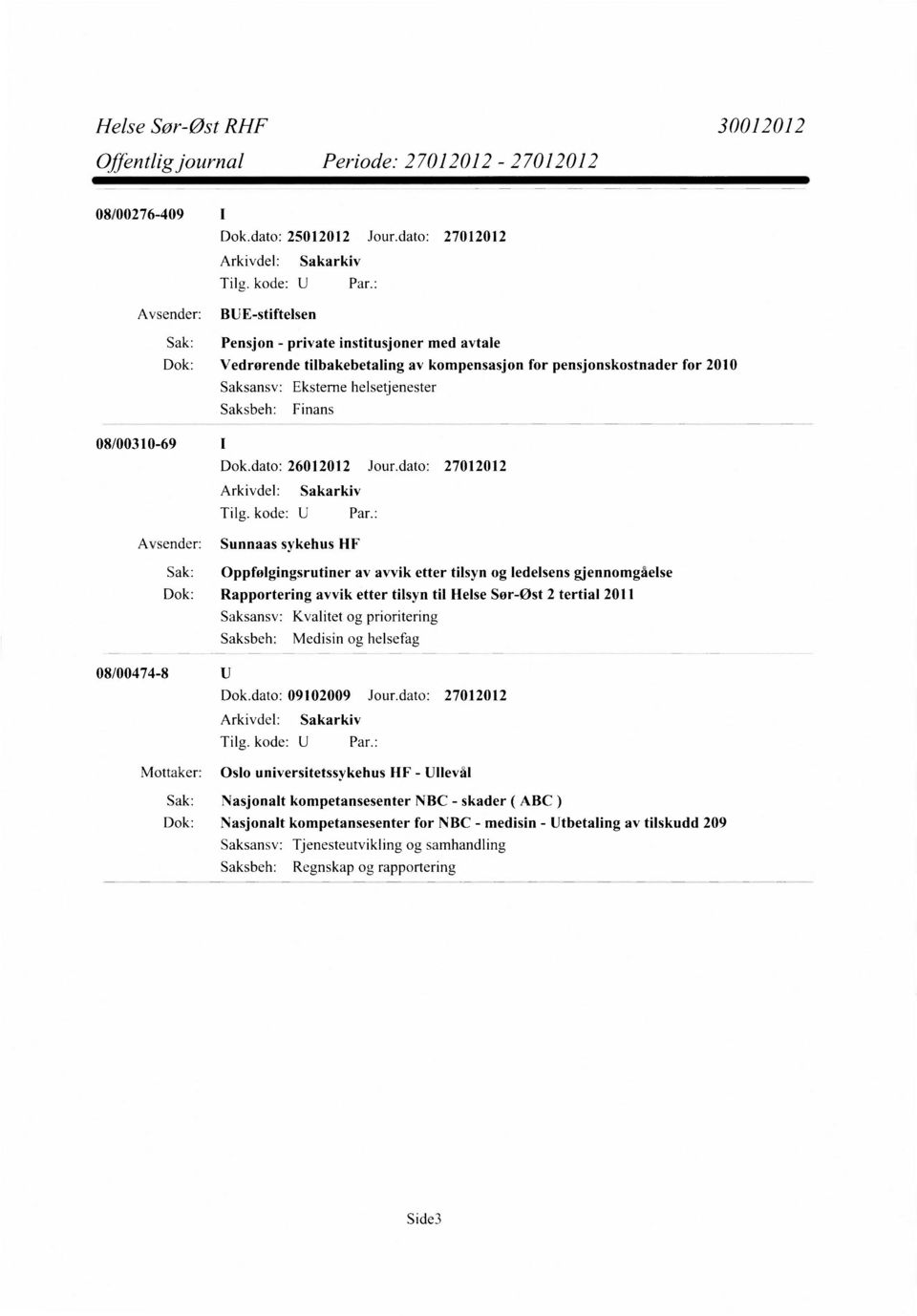 08/00310-69 Avsender: Sunnaas sykehus HF Sak: Oppfølgingsrutiner av avvik etter tilsyn og ledelsens gjennomgåelse Dok: Rapportering avvik etter tilsyn til Helse Sør-Øst 2 tertial 2011 Kvalitet og