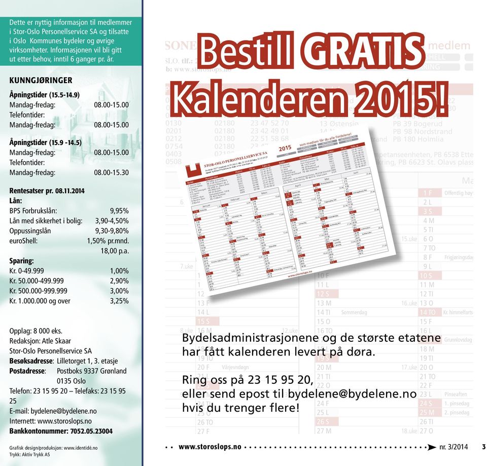 no web: KUNNGJØRINGER del Postadresse Postnr. Tlf.nr. Faks nr. Åpningstider (15.5-14.9) Gamle Oslo PB 9406 Grønland 0135 02180 23 43 10 01 Grünerløkka Mandag-fredag: PB 2128 Grünerløkka 08.00-15.