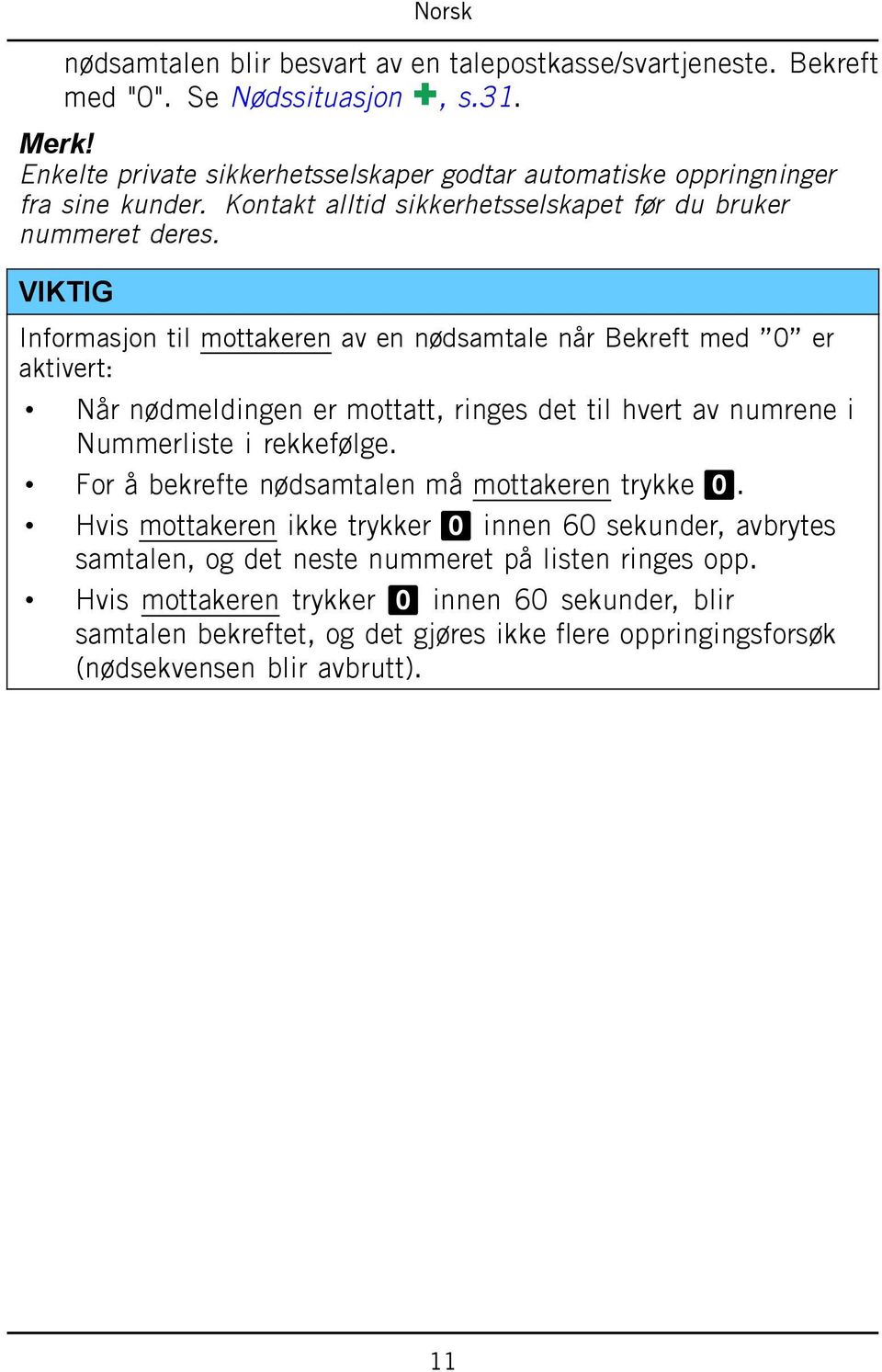 VIKTIG Informasjon til mottakeren av en nødsamtale når Bekreft med 0 er aktivert: Når nødmeldingen er mottatt, ringes det til hvert av numrene i Nummerliste i rekkefølge.