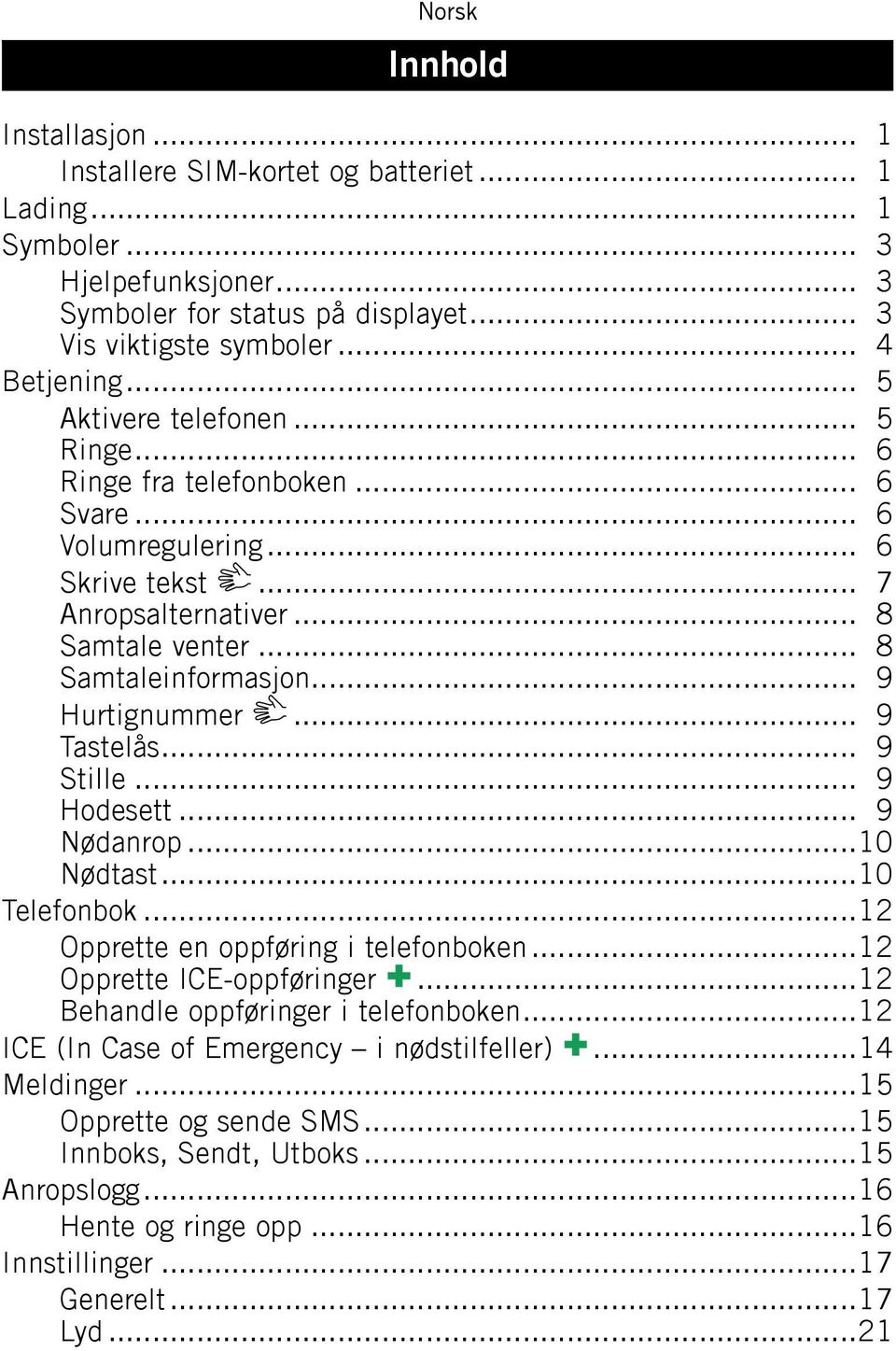 .. 9 Tastelås... 9 Stille... 9 Hodesett... 9 Nødanrop...10 Nødtast...10 Telefonbok...12 Opprette en oppføring i telefonboken...12 Opprette ICE-oppføringer...12 Behandle oppføringer i telefonboken.