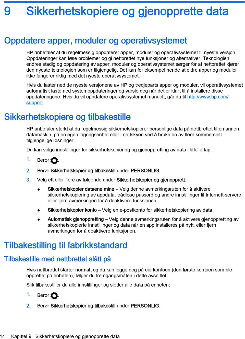 Teknologien endres stadig og oppdatering av apper, moduler og operativsystemet sørger for at nettbrettet kjører den nyeste teknologien som er tilgjengelig.