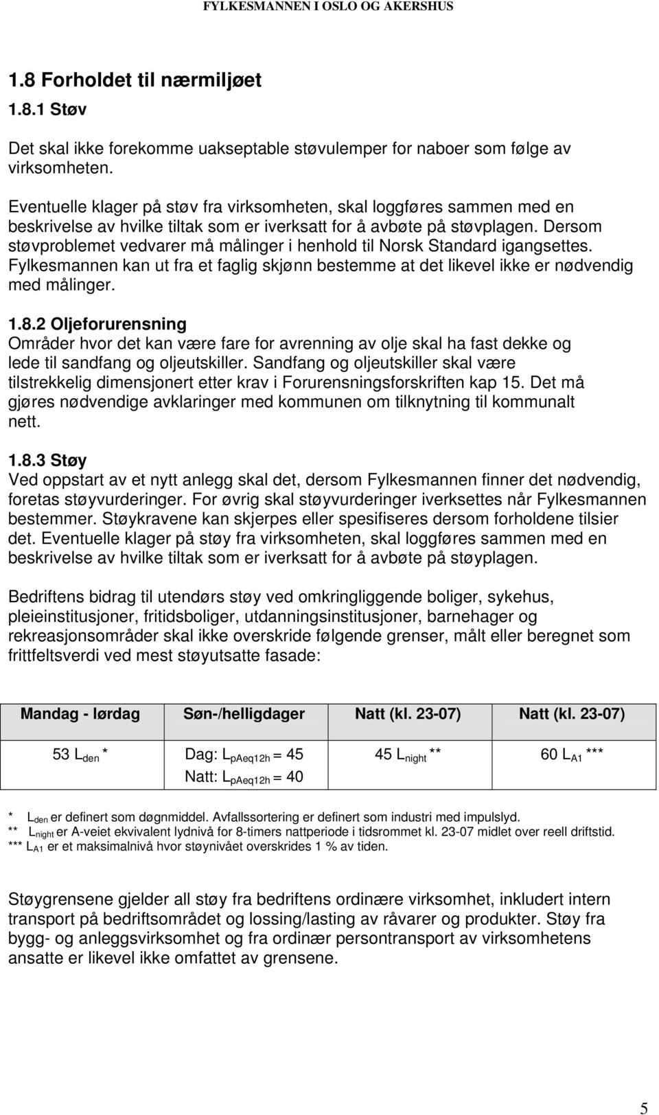 Dersom støvproblemet vedvarer må målinger i henhold til Norsk Standard igangsettes. Fylkesmannen kan ut fra et faglig skjønn bestemme at det likevel ikke er nødvendig med målinger. 1.8.