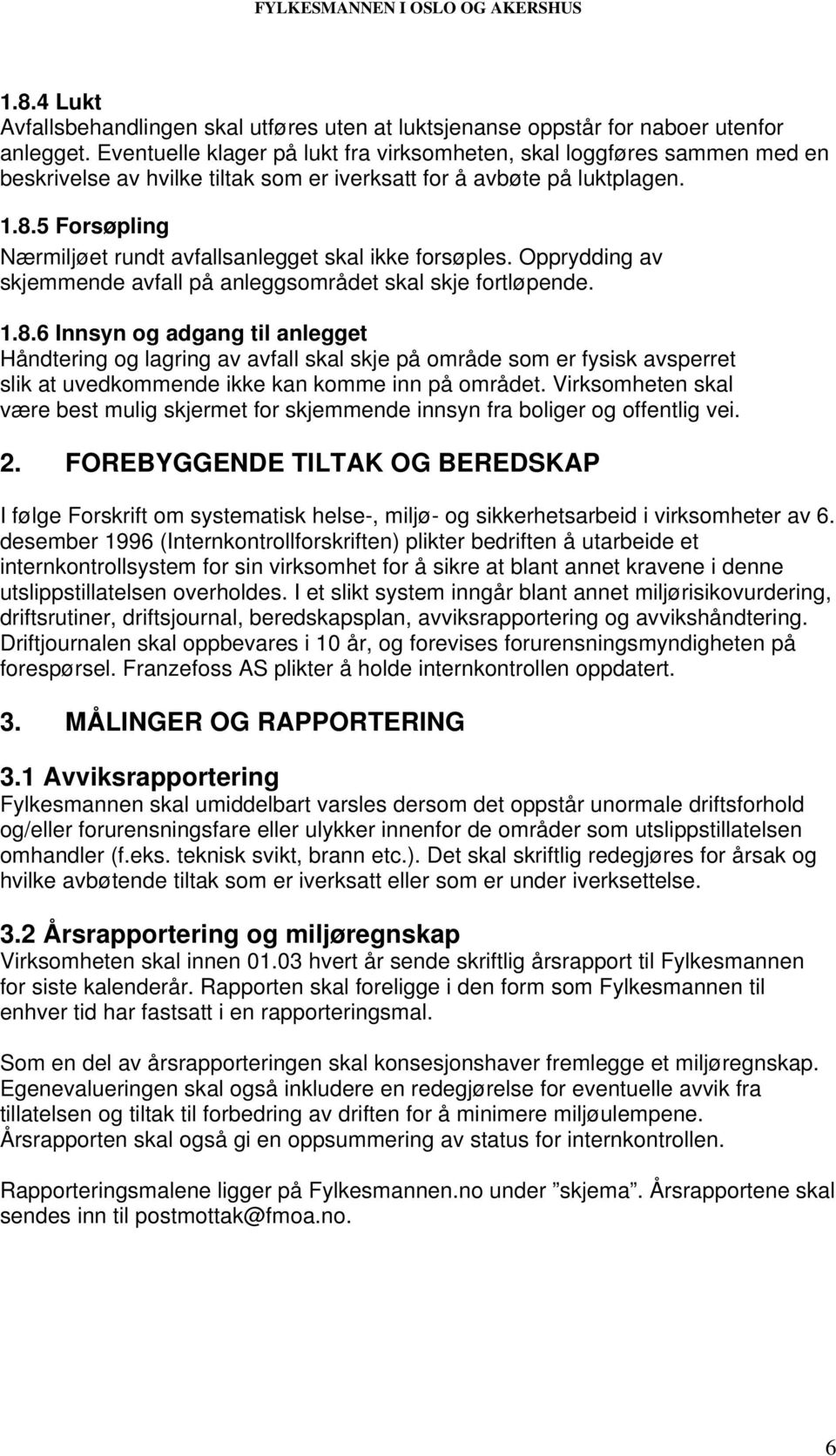 5 Forsøpling Nærmiljøet rundt avfallsanlegget skal ikke forsøples. Opprydding av skjemmende avfall på anleggsområdet skal skje fortløpende. 1.8.