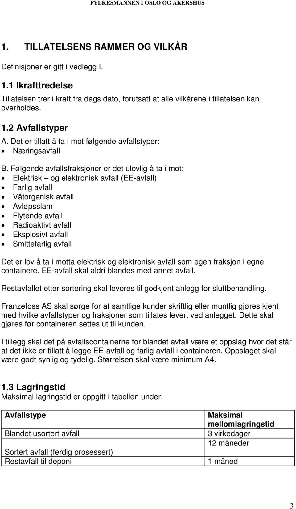 Følgende avfallsfraksjoner er det ulovlig å ta i mot: Elektrisk og elektronisk avfall (EE-avfall) Farlig avfall Våtorganisk avfall Avløpsslam Flytende avfall Radioaktivt avfall Eksplosivt avfall