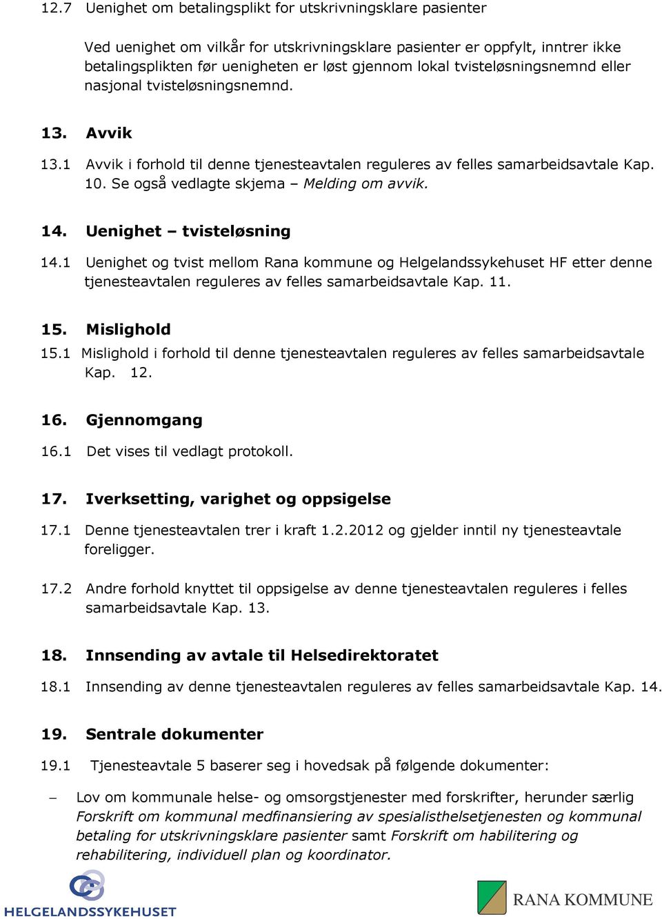 14. Uenighet tvisteløsning 14.1 Uenighet og tvist mellom Rana kommune og Helgelandssykehuset HF etter denne tjenesteavtalen reguleres av felles samarbeidsavtale Kap. 11. 15. Mislighold 15.
