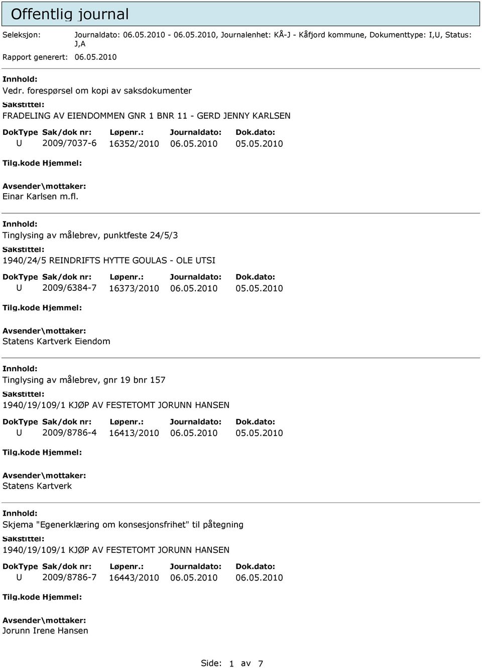 Tinglysing av målebrev, punktfeste 24/5/3 1940/24/5 RENDRFTS HYTTE GOLAS - OLE TS 2009/6384-7 16373/2010 Statens Kartverk Eiendom Tinglysing av målebrev, gnr 19 bnr