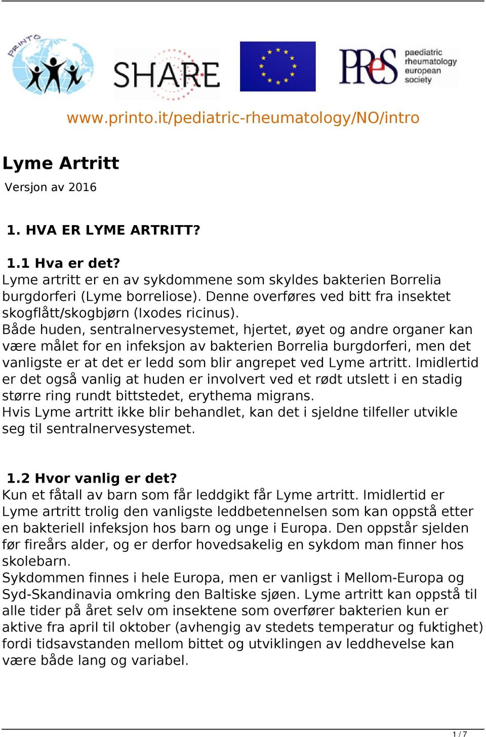 Både huden, sentralnervesystemet, hjertet, øyet og andre organer kan være målet for en infeksjon av bakterien Borrelia burgdorferi, men det vanligste er at det er ledd som blir angrepet ved Lyme