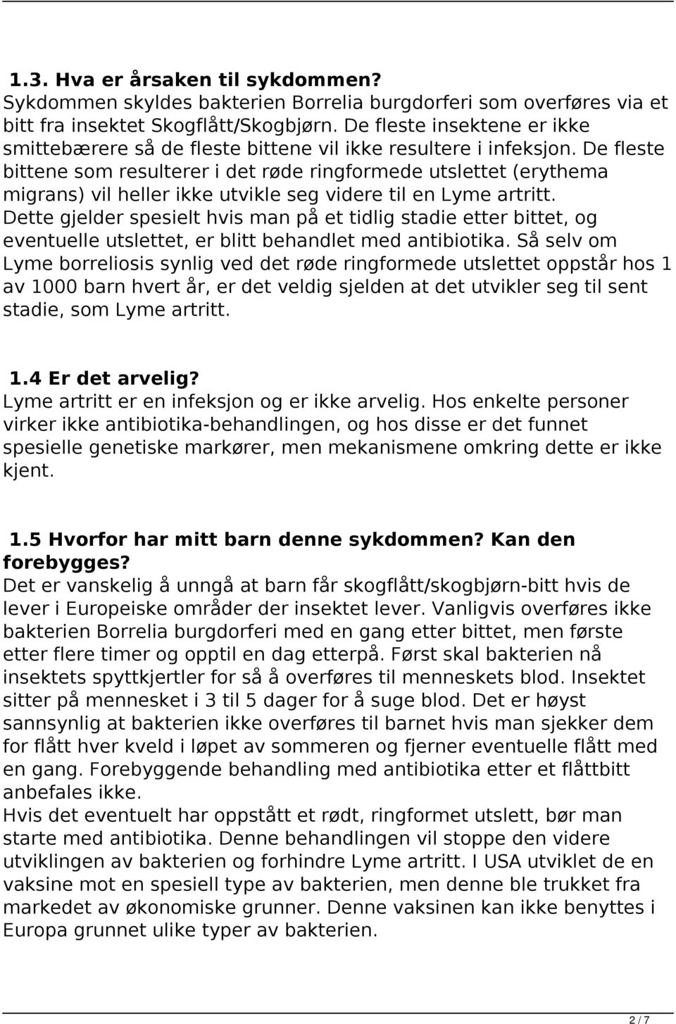 De fleste bittene som resulterer i det røde ringformede utslettet (erythema migrans) vil heller ikke utvikle seg videre til en Lyme artritt.