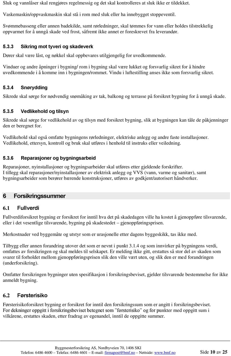 3 Sikring mot tyveri og skadeverk Dører skal være låst, og nøkkel skal oppbevares utilgjengelig for uvedkommende.