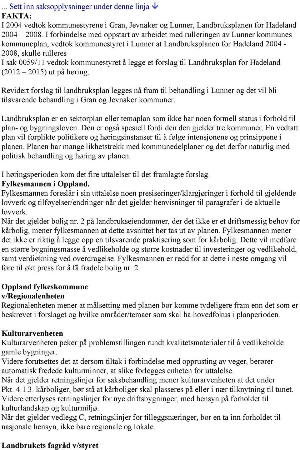 kommunestyret å legge et forslag til Landbruksplan for Hadeland (2012 2015) ut på høring.