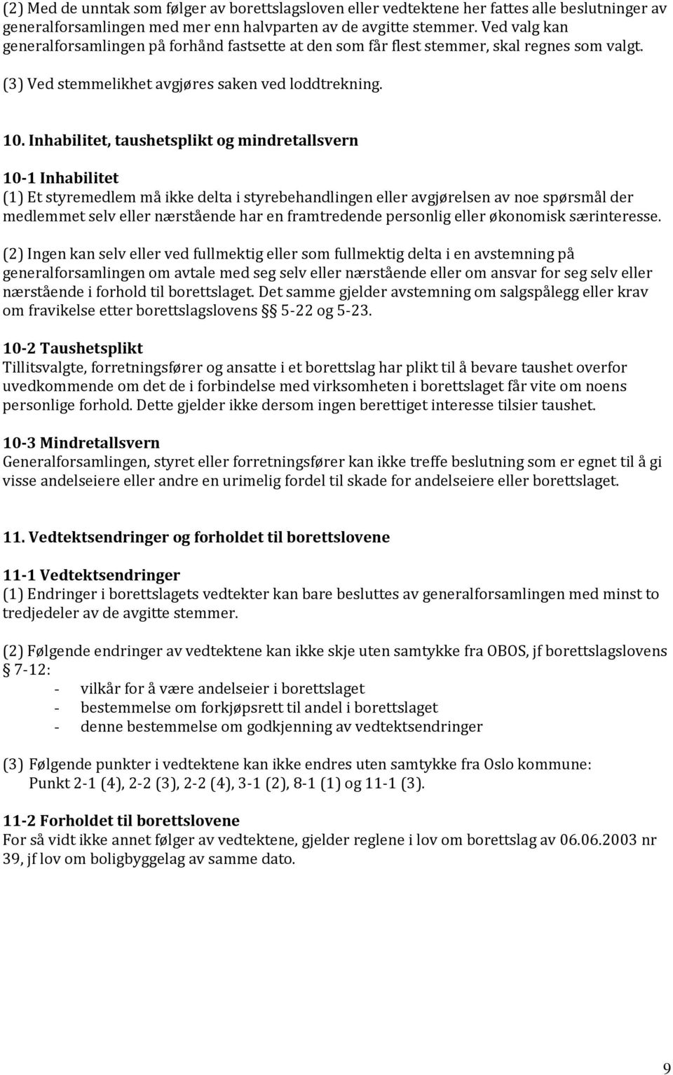 Inhabilitet, taushetsplikt og mindretallsvern 10-1 Inhabilitet (1) Et styremedlem må ikke delta i styrebehandlingen eller avgjørelsen av noe spørsmål der medlemmet selv eller nærstående har en