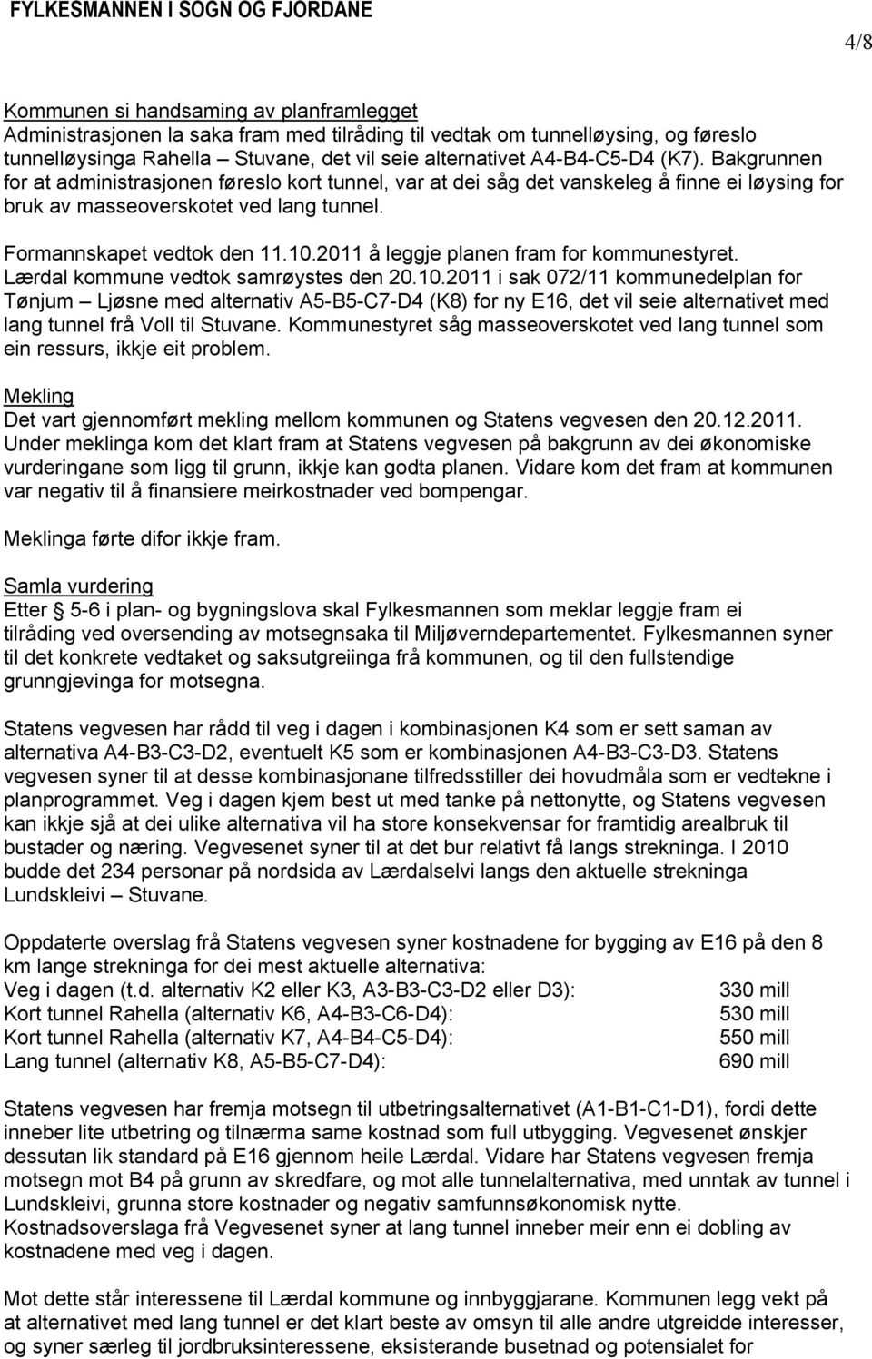 2011 å leggje planen fram for kommunestyret. Lærdal kommune vedtok samrøystes den 20.10.