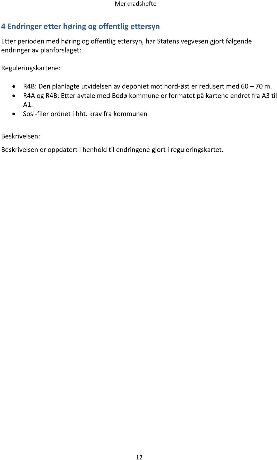 øst er redusert med 60 70 m. R4A og R4B: Etter avtale med Bodø kommune er formatet på kartene endret fra A3 til A1.