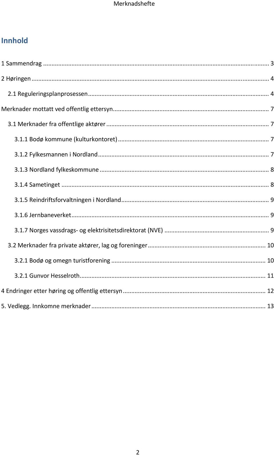 .. 8 3.1.5 Reindriftsforvaltningen i Nordland... 9 3.1.6 Jernbaneverket... 9 3.1.7 Norges vassdrags og elektrisitetsdirektorat (NVE)... 9 3.2 Merknader fra private aktører, lag og foreninger.