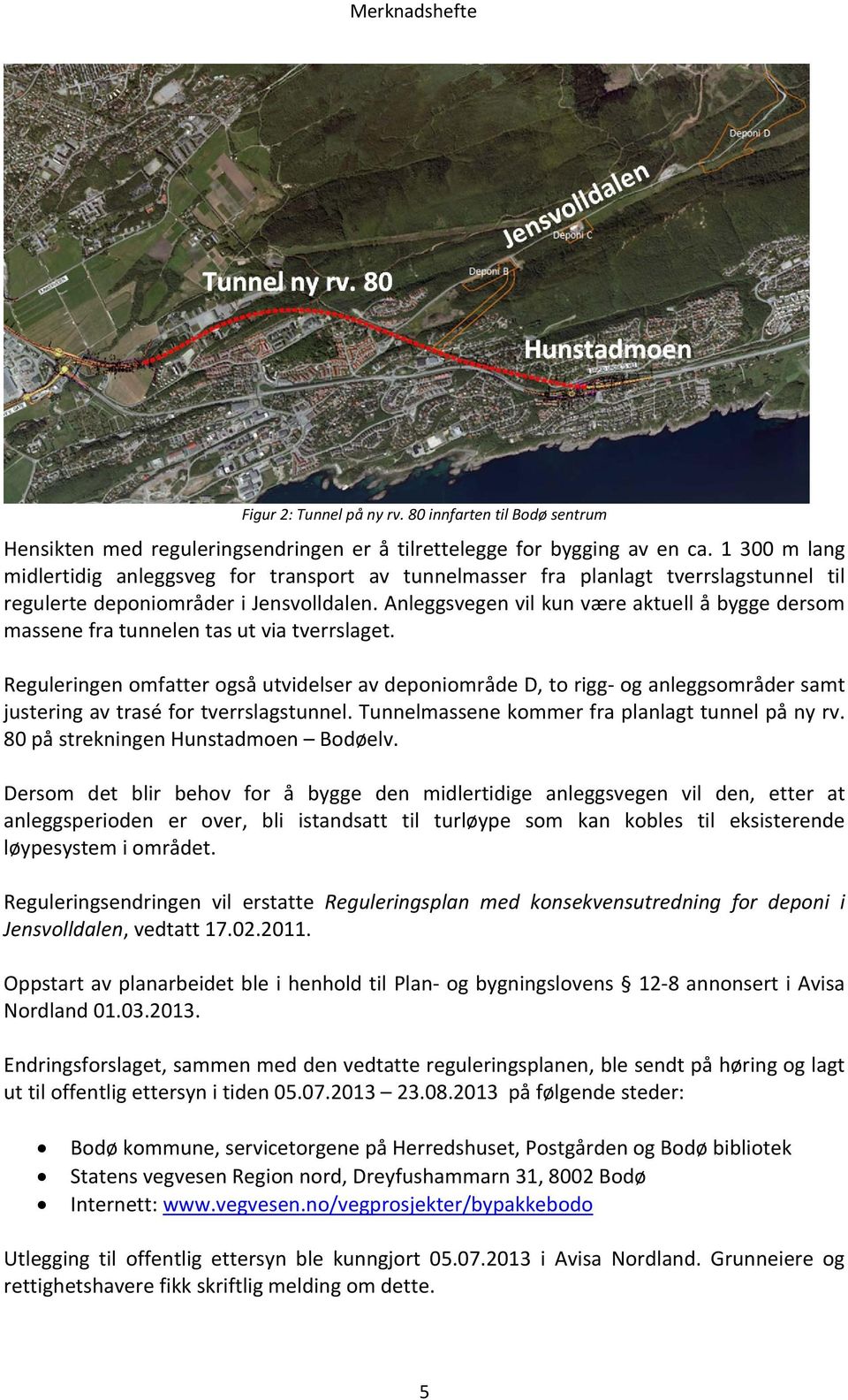 Anleggsvegen vil kun være aktuell å bygge dersom massene fra tunnelen tas ut via tverrslaget.