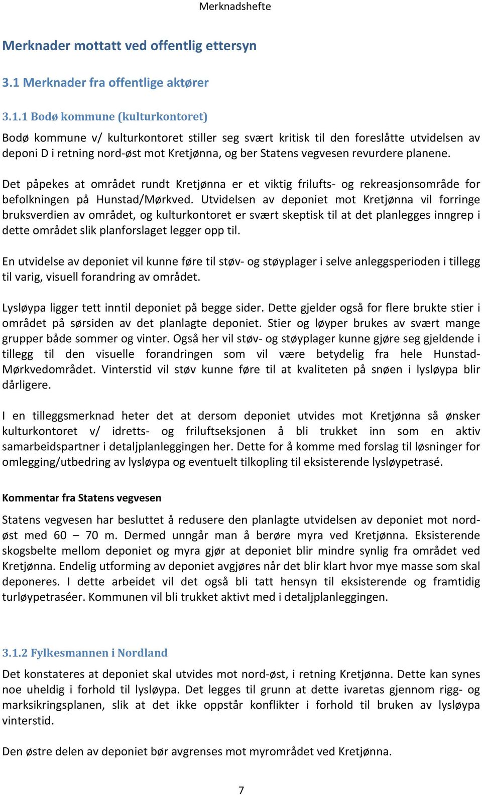 1 Bodø kommune (kulturkontoret) Bodø kommune v/ kulturkontoret stiller seg svært kritisk til den foreslåtte utvidelsen av deponi D i retning nord øst mot Kretjønna, og ber Statens vegvesen revurdere