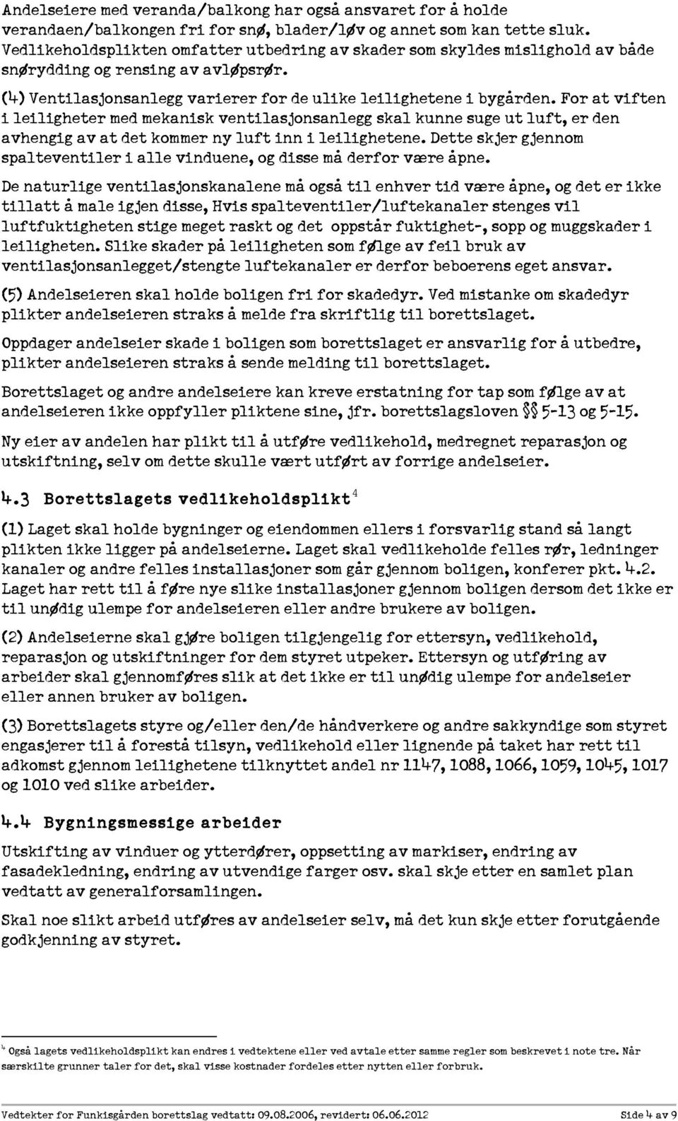 For at viften i leiligheter med mekanisk ventilasjonsanlegg skal kunne suge ut luft, er den avhengig av at det kommer ny luft inn i leilighetene.